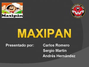 MAXIPAN Presentado por Carlos Romero Sergio Martin Andrs