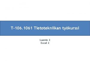 T106 1061 Tietotekniikan tykurssi Luento 2 Excel 2