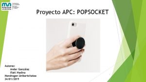 Proyecto APC POPSOCKET Autores Ander Gonzlez Iaki Madina