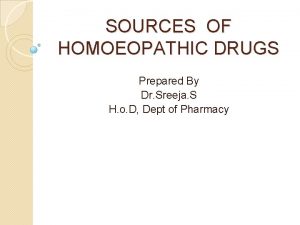 SOURCES OF HOMOEOPATHIC DRUGS Prepared By Dr Sreeja