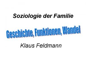 Soziologie der Familie Klaus Feldmann Geschichte der Familie