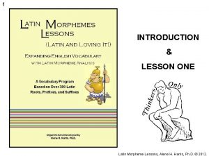 1 INTRODUCTION LESSON ONE Latin Morpheme Lessons Alene