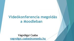Videkonferencia megolds a Moodleban Vgvlgyi Csaba vagvolgyi csabaconsedu