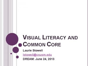 VISUAL LITERACY AND COMMON CORE Laurie Stowell lstowellcsusm