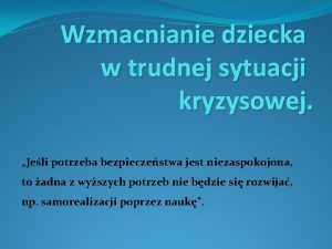 Wzmacnianie dziecka w trudnej sytuacji kryzysowej Jeli potrzeba