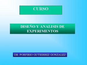 CURSO DISEO Y ANALISIS DE EXPERIMENTOS DR PORFIRIO