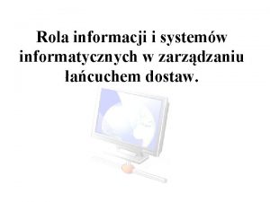 Rola informacji i systemw informatycznych w zarzdzaniu acuchem