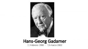 HansGeorg Gadamer 11 Febrero 1900 13 marzo 2002