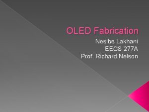 OLED Fabrication Nesibe Lakhani EECS 277 A Prof