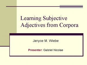 Learning Subjective Adjectives from Corpora Janyce M Wiebe