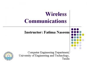 Wireless Communications Instructor Fatima Naseem Computer Engineering Department