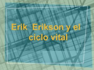 Erikson y el ciclo vital Tres contribuciones principales
