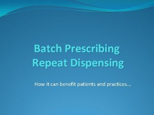 Batch Prescribing Repeat Dispensing How it can benefit