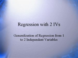 Regression with 2 IVs Generalization of Regression from