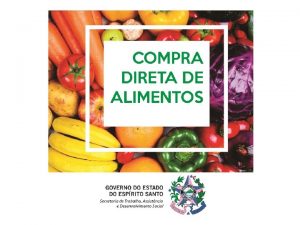 PROJETO COMPRA DIRETA DE ALIMENTOS OBJETIVO GERAL Garantir