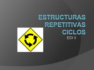 ESTRUCTURAS REPETITIVAS CICLOS EDI II Ciclo Para For