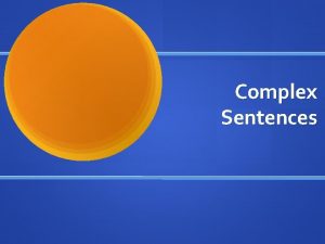 Complex Sentences What is a complex sentence A