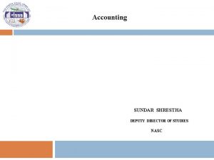 Accounting SUNDAR SHRESTHA DEPUTY DIRECTOR OF STUDIES NASC