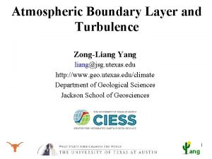 Atmospheric Boundary Layer and Turbulence ZongLiang Yang liangjsg