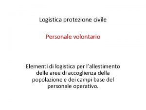 Logistica protezione civile Personale volontario Elementi di logistica