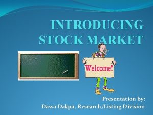 INTRODUCING STOCK MARKET Presentation by Dawa Dakpa ResearchListing