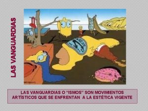 LAS VANGUARDIAS O ISMOS SON MOVIMIENTOS ARTSTICOS QUE