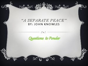 A SEPARATE PEACE BY JOHN KNOWLES Questions to