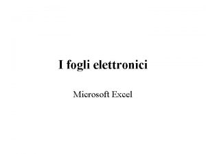 I fogli elettronici Microsoft Excel I Fogli Elettronici