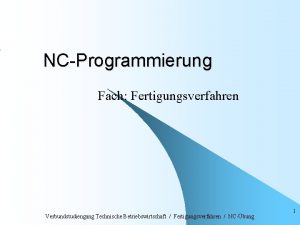 NCProgrammierung Fach Fertigungsverfahren Verbundstudiengang Technische Betriebswirtschaft Fertigungsverfahren NCbung