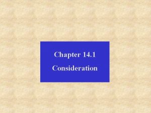 Chapter 14 1 Consideration Consideration is either some