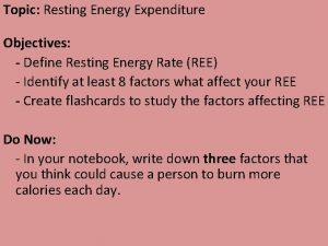 Topic Resting Energy Expenditure Objectives Define Resting Energy