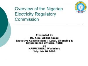 Overview of the Nigerian Electricity Regulatory Commission Presented