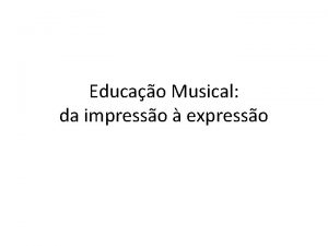 Educao Musical da impresso expresso Introduo O presente