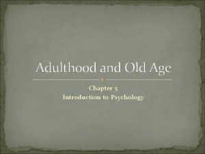 Adulthood and Old Age Chapter 5 Introduction to