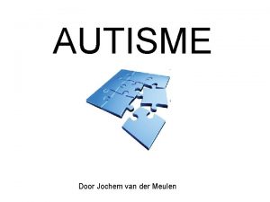 AUTISME Door Jochem van der Meulen inleiding Ik