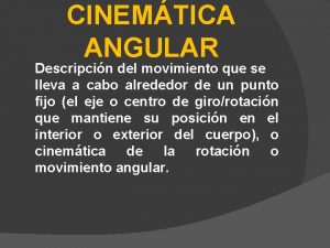 CINEMTICA ANGULAR Descripcin del movimiento que se lleva