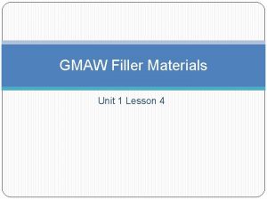 GMAW Filler Materials Unit 1 Lesson 4 GMAW