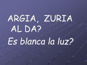 ARGIA ZURIA AL DA Es blanca la luz