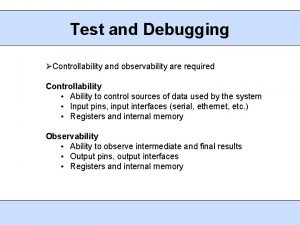 Test and Debugging Controllability and observability are required