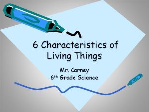 6 Characteristics of Living Things Mr Carney 6