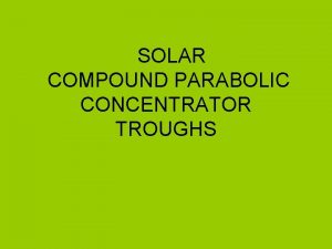SOLAR COMPOUND PARABOLIC CONCENTRATOR TROUGHS PART I Parabolic