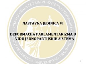 NASTAVNA JEDINICA VI DEFORMACIJA PARLAMENTARIZMA U VIDU JEDNOPARTIJSKIH