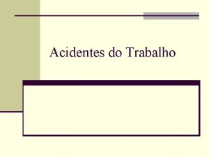 Acidentes do Trabalho Acidente do trabalho n Acidente