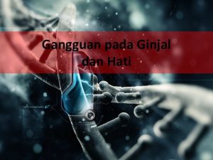 Gangguan pada Ginjal dan Hati A Gangguan pada