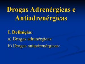 Drogas Adrenrgicas e Antiadrenrgicas I Definio a Drogas