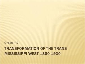 Chapter 17 TRANSFORMATION OF THE TRANSMISSISSIPPI WEST 1860