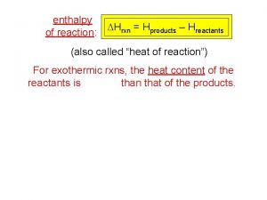 enthalpy of reaction DHrxn Hproducts Hreactants also called
