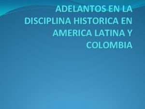 ADELANTOS EN LA DISCIPLINA HISTORICA EN AMERICA LATINA