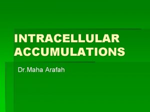 INTRACELLULAR ACCUMULATIONS Dr Maha Arafah Objectives To study