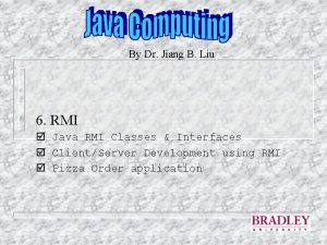 By Dr Jiang B Liu 6 RMI Java